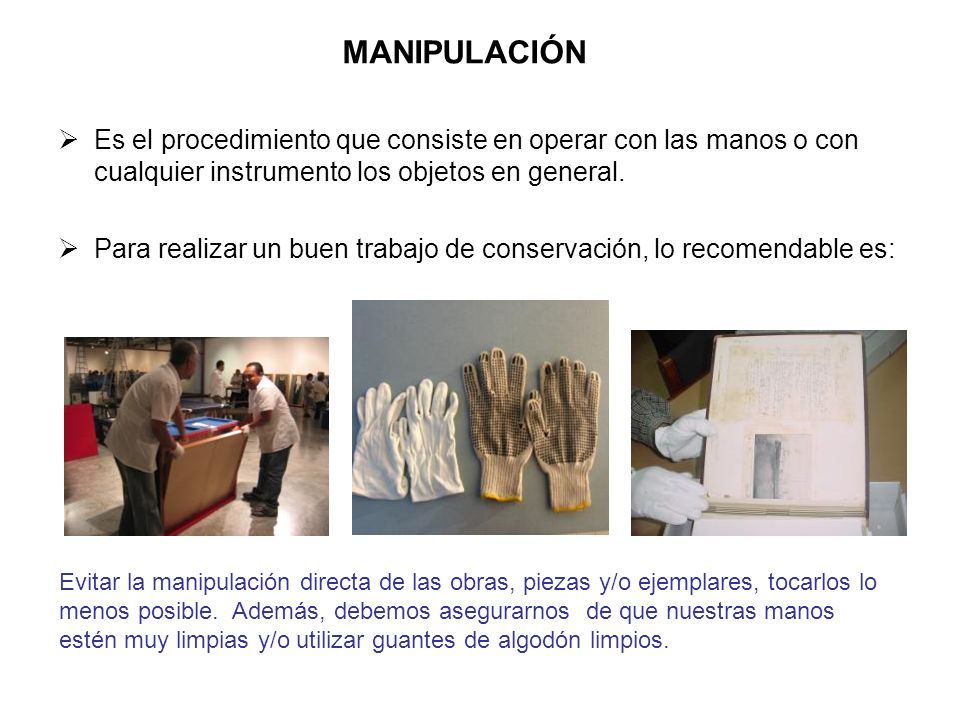 MANIPULACIÓN Es el procedimiento que consiste en operar con las manos o con cualquier instrumento los objetos en general.