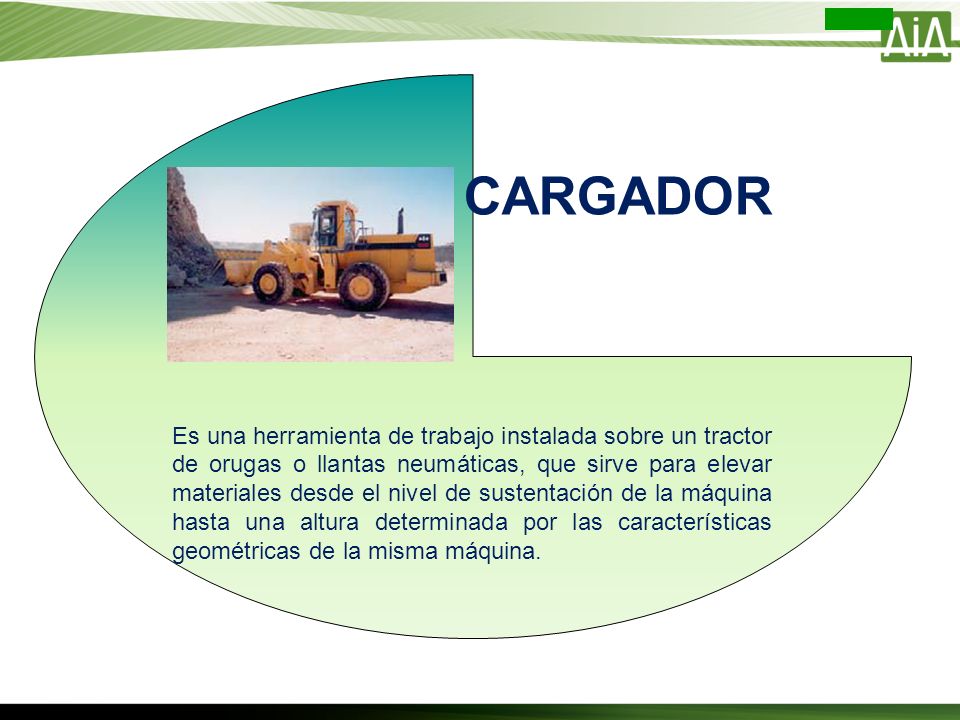 Es una herramienta de trabajo instalada sobre un tractor de orugas o llantas neumáticas, que sirve para elevar materiales desde el nivel de sustentación de la máquina hasta una altura determinada por las características geométricas de la misma máquina.