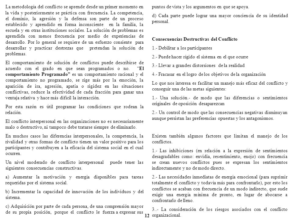 La metodología del conflicto se aprende desde un primer momento en la vida y posteriormente se práctica con frecuencia. La competencia, el dominio, la agresión y la defensa son parte de un proceso establecido y aprendido en forma inconsciente en la familia, la escuela y en otras instituciones sociales. La solución de problemas es aprendida con menos frecuencia por medio de experiencias de desarrollo. Por lo general se requiere de un esfuerzo consiente para desarrollar y practicar destrezas que pretendan la solución de problemas.