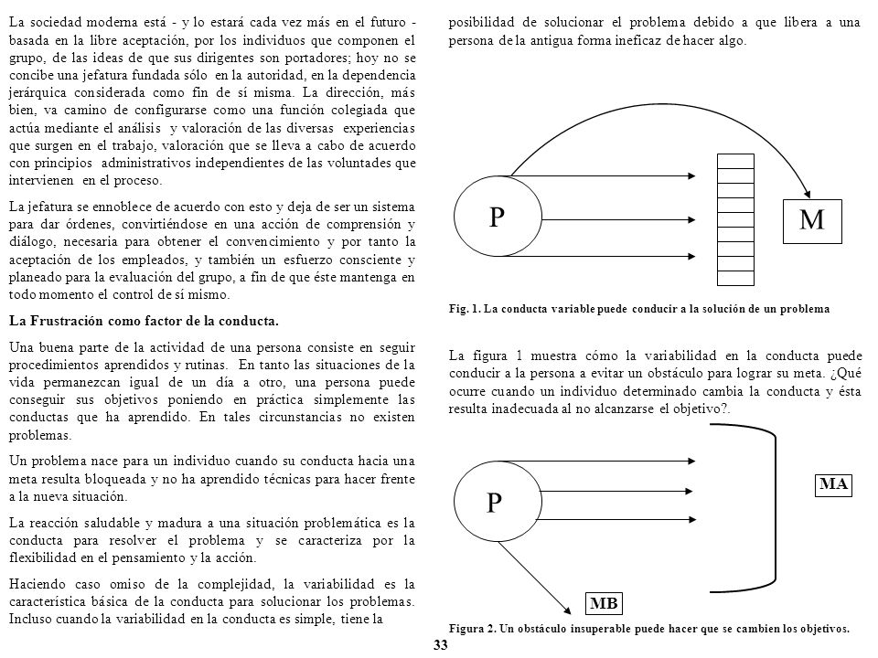 La sociedad moderna está - y lo estará cada vez más en el futuro - basada en la libre aceptación, por los individuos que componen el grupo, de las ideas de que sus dirigentes son portadores; hoy no se concibe una jefatura fundada sólo en la autoridad, en la dependencia jerárquica considerada como fin de sí misma. La dirección, más bien, va camino de configurarse como una función colegiada que actúa mediante el análisis y valoración de las diversas experiencias que surgen en el trabajo, valoración que se lleva a cabo de acuerdo con principios administrativos independientes de las voluntades que intervienen en el proceso.