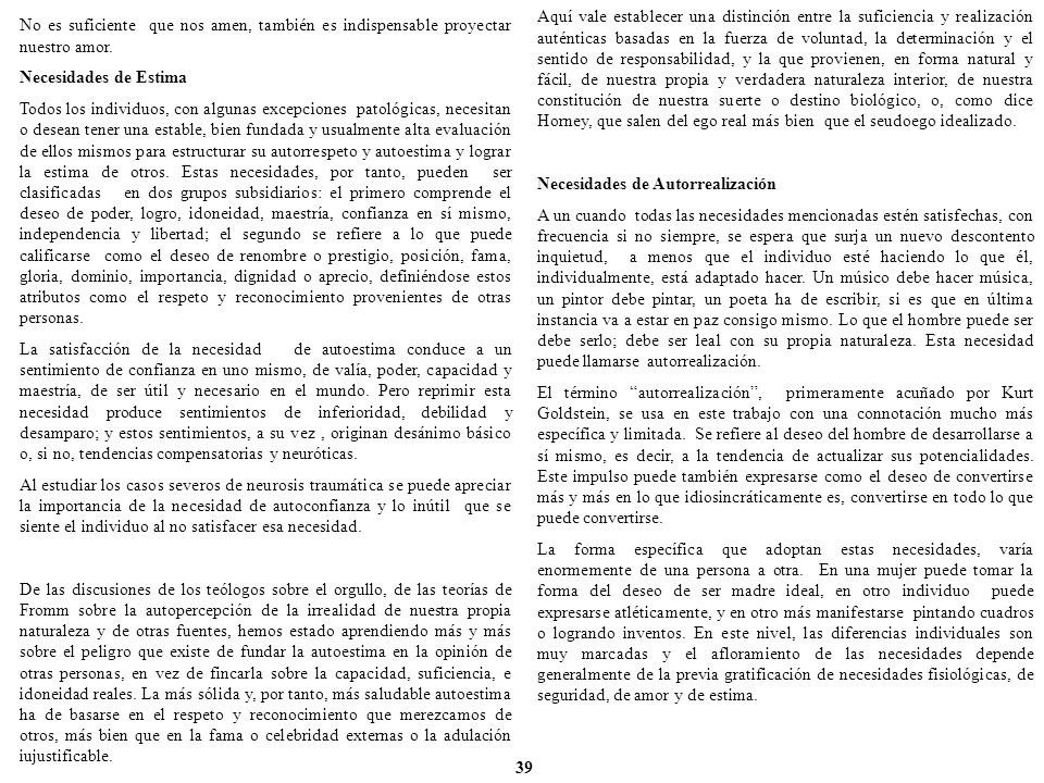 Aquí vale establecer una distinción entre la suficiencia y realización auténticas basadas en la fuerza de voluntad, la determinación y el sentido de responsabilidad, y la que provienen, en forma natural y fácil, de nuestra propia y verdadera naturaleza interior, de nuestra constitución de nuestra suerte o destino biológico, o, como dice Horney, que salen del ego real más bien que el seudoego idealizado.