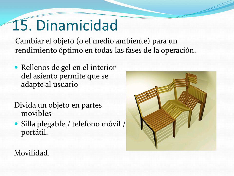 15. Dinamicidad Cambiar el objeto (o el medio ambiente) para un rendimiento óptimo en todas las fases de la operación.