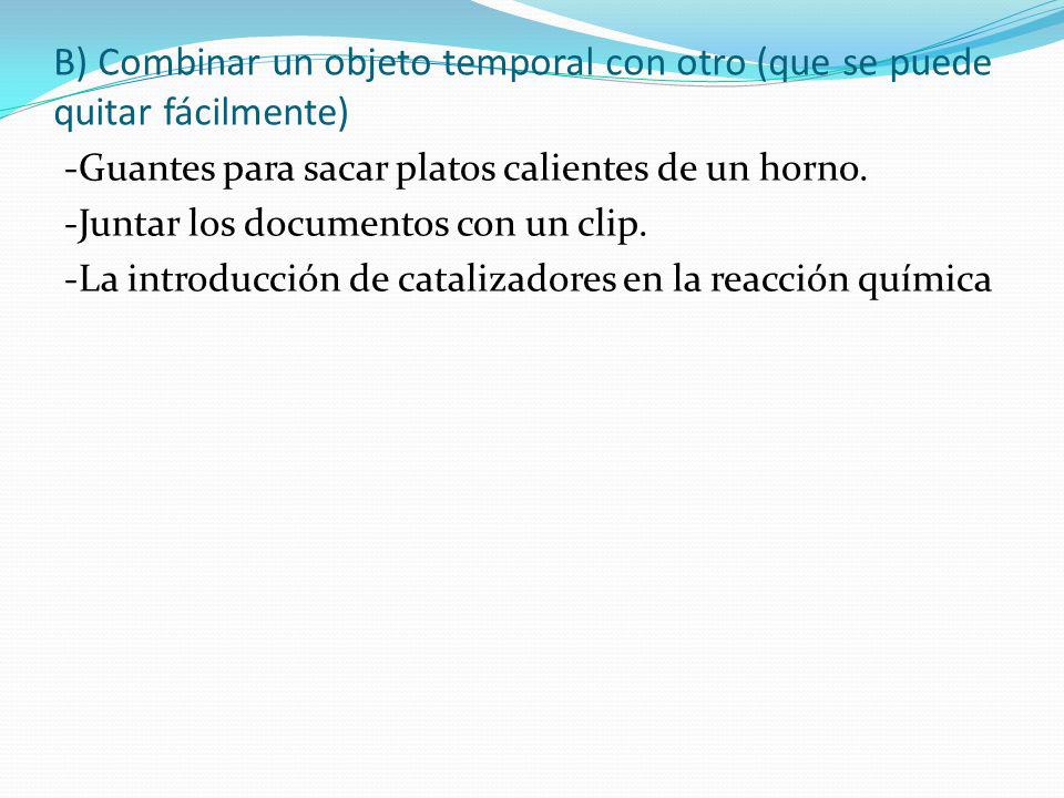 B) Combinar un objeto temporal con otro (que se puede quitar fácilmente)