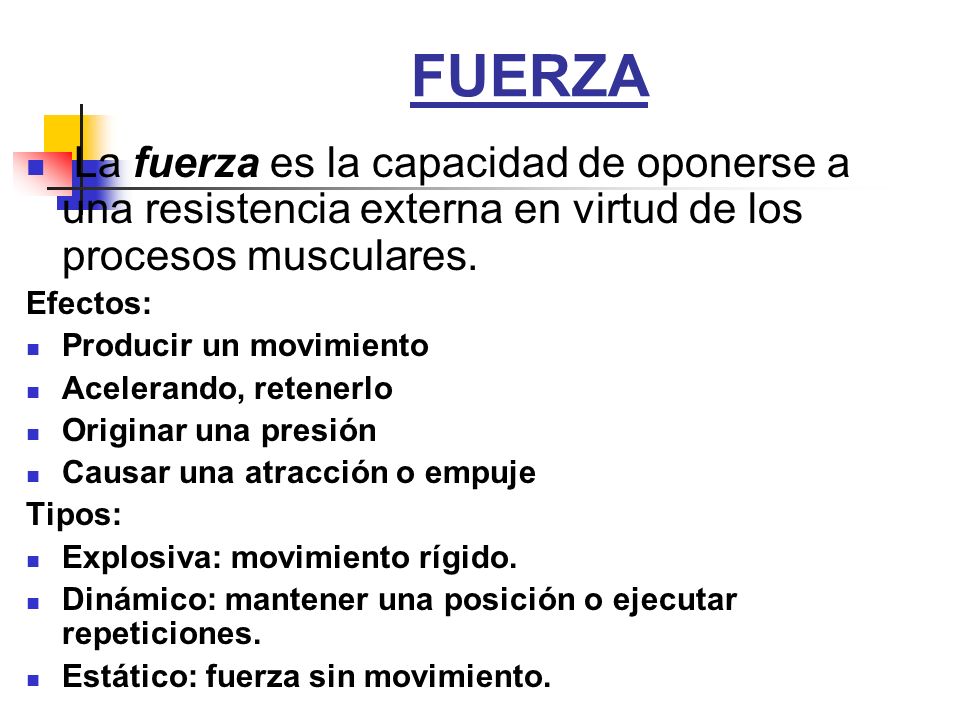 FUERZA La fuerza es la capacidad de oponerse a una resistencia externa en virtud de los procesos musculares.