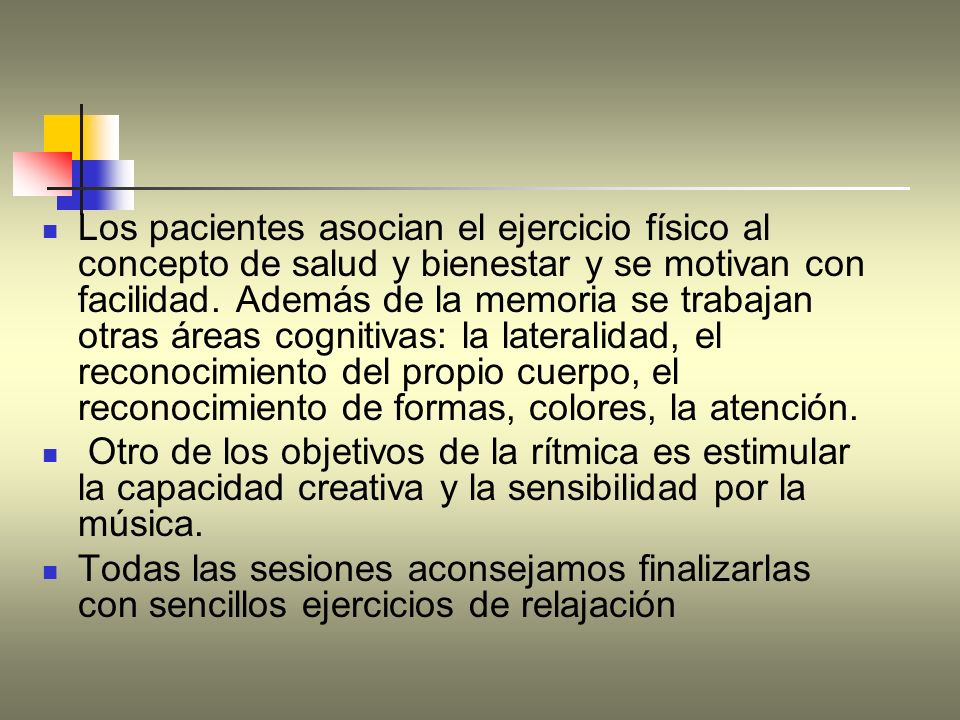 Los pacientes asocian el ejercicio físico al concepto de salud y bienestar y se motivan con facilidad. Además de la memoria se trabajan otras áreas cognitivas: la lateralidad, el reconocimiento del propio cuerpo, el reconocimiento de formas, colores, la atención.