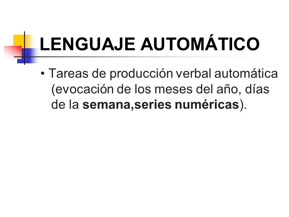 LENGUAJE AUTOMÁTICO • Tareas de producción verbal automática (evocación de los meses del año, días de la semana,series numéricas).