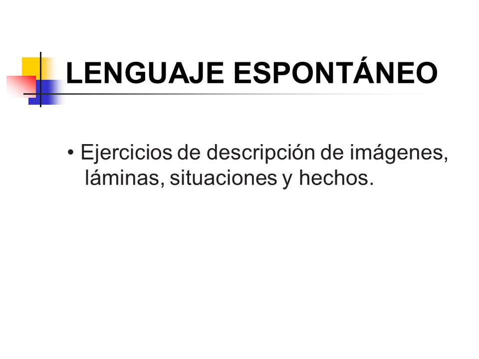 LENGUAJE ESPONTÁNEO • Ejercicios de descripción de imágenes, láminas, situaciones y hechos.