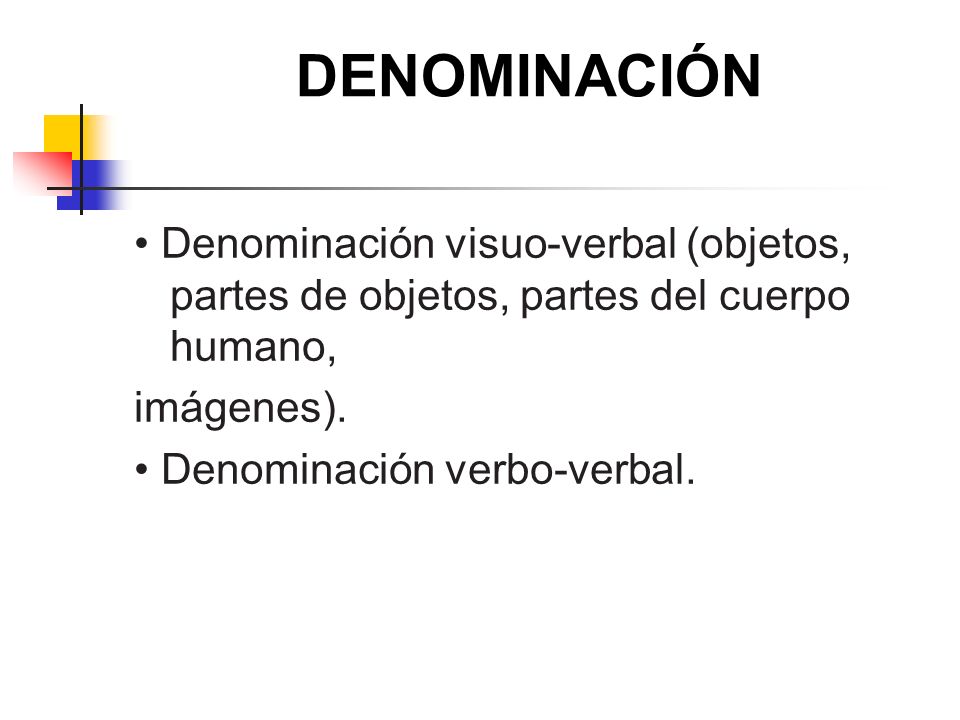 DENOMINACIÓN • Denominación visuo-verbal (objetos, partes de objetos, partes del cuerpo humano, imágenes).