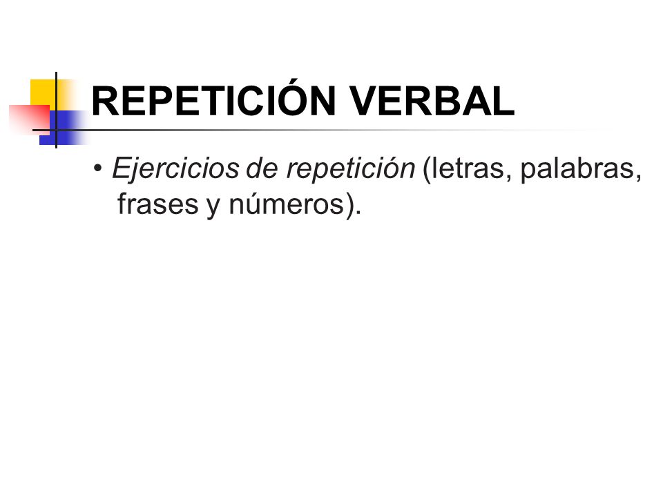 REPETICIÓN VERBAL • Ejercicios de repetición (letras, palabras, frases y números).