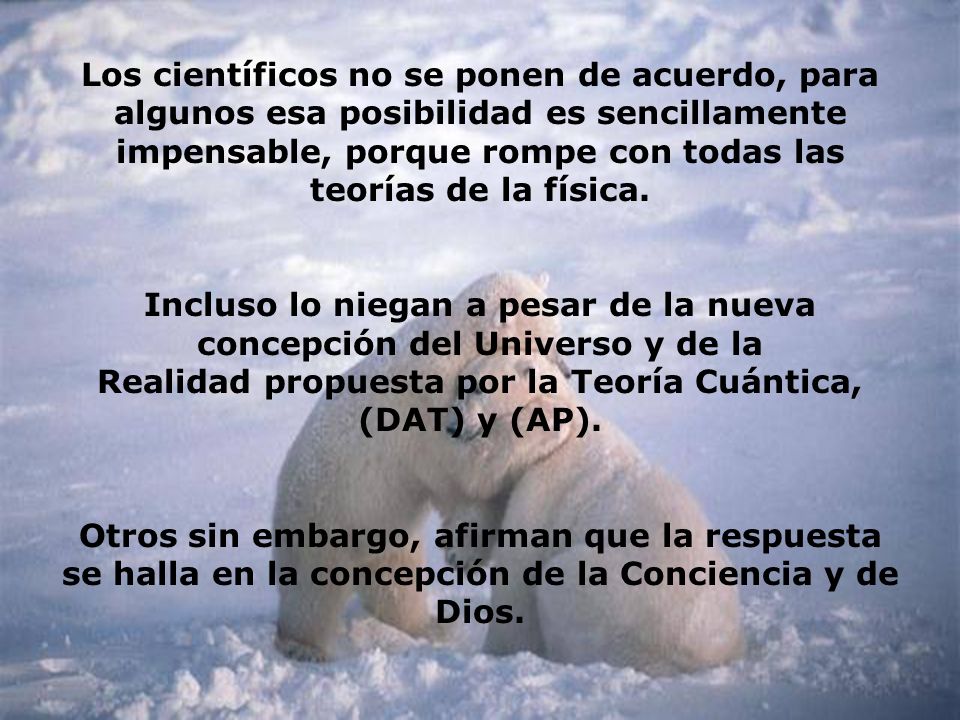 Los científicos no se ponen de acuerdo, para algunos esa posibilidad es sencillamente impensable, porque rompe con todas las teorías de la física.