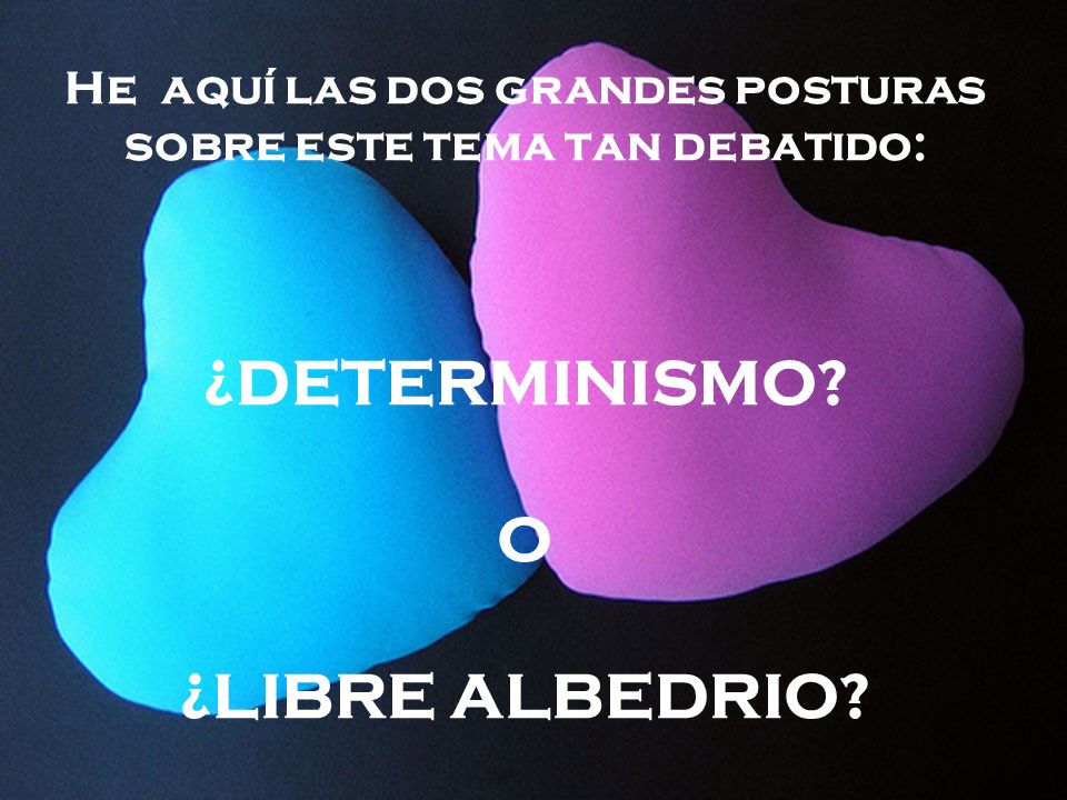 He aquí las dos grandes posturas sobre este tema tan debatido: ¿DETERMINISMO O ¿LIBRE ALBEDRIO