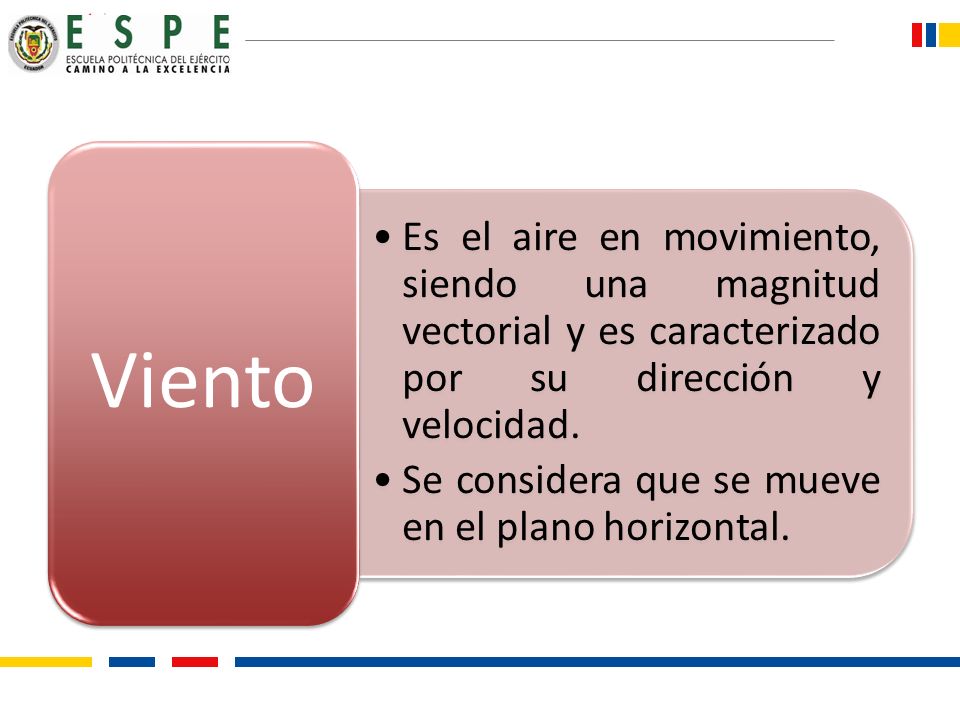 Es el aire en movimiento, siendo una magnitud vectorial y es caracterizado por su dirección y velocidad.