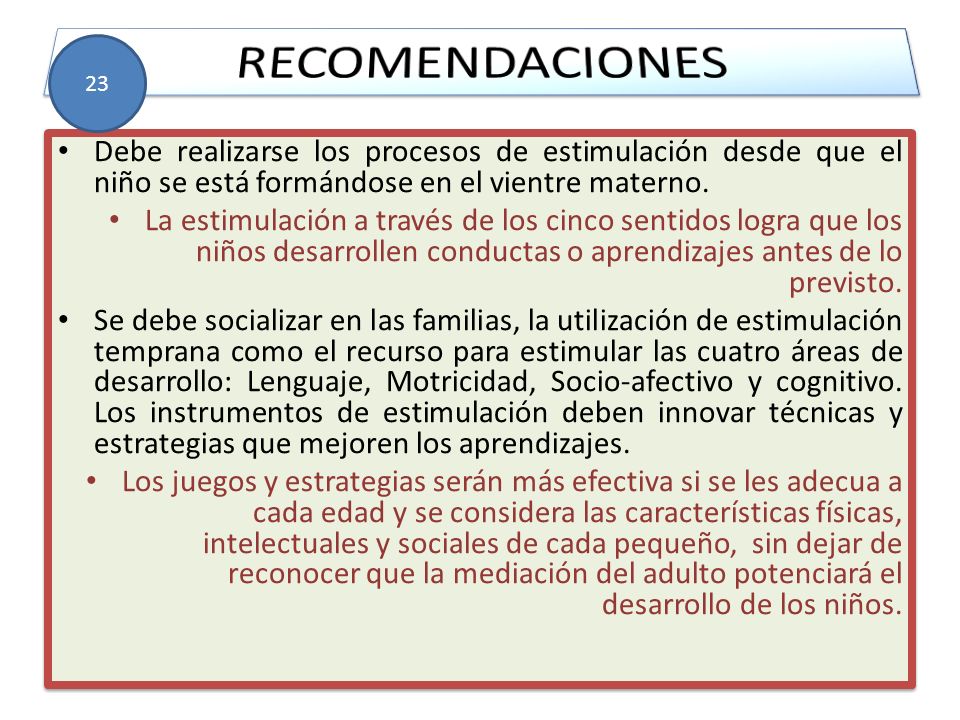 RECOMENDACIONES 23. Debe realizarse los procesos de estimulación desde que el niño se está formándose en el vientre materno.