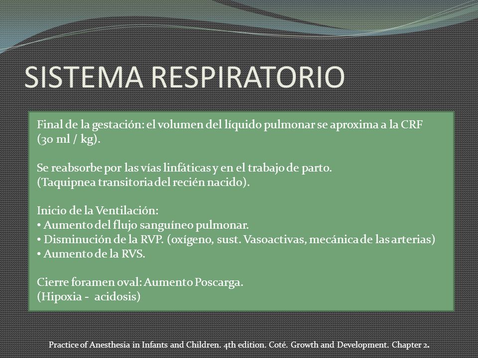 SISTEMA RESPIRATORIO Final de la gestación: el volumen del líquido pulmonar se aproxima a la CRF. (30 ml / kg).