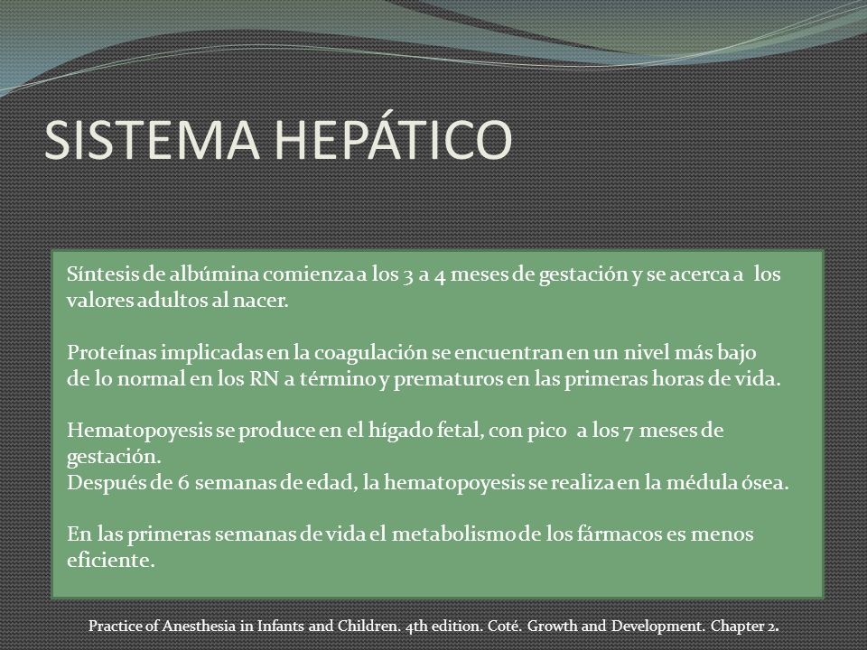 SISTEMA HEPÁTICO Síntesis de albúmina comienza a los 3 a 4 meses de gestación y se acerca a los valores adultos al nacer.