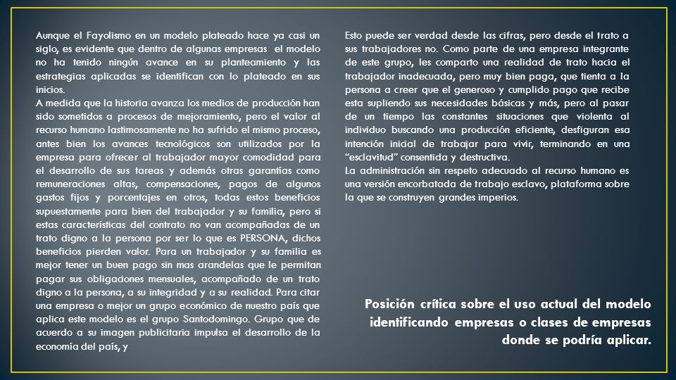 Aunque el Fayolismo en un modelo plateado hace ya casi un siglo, es evidente que dentro de algunas empresas el modelo no ha tenido ningún avance en su planteamiento y las estrategias aplicadas se identifican con lo plateado en sus inicios.