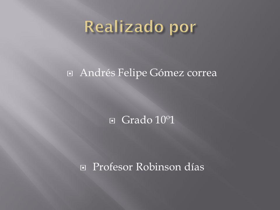Realizado por Andrés Felipe Gómez correa Grado 10º1