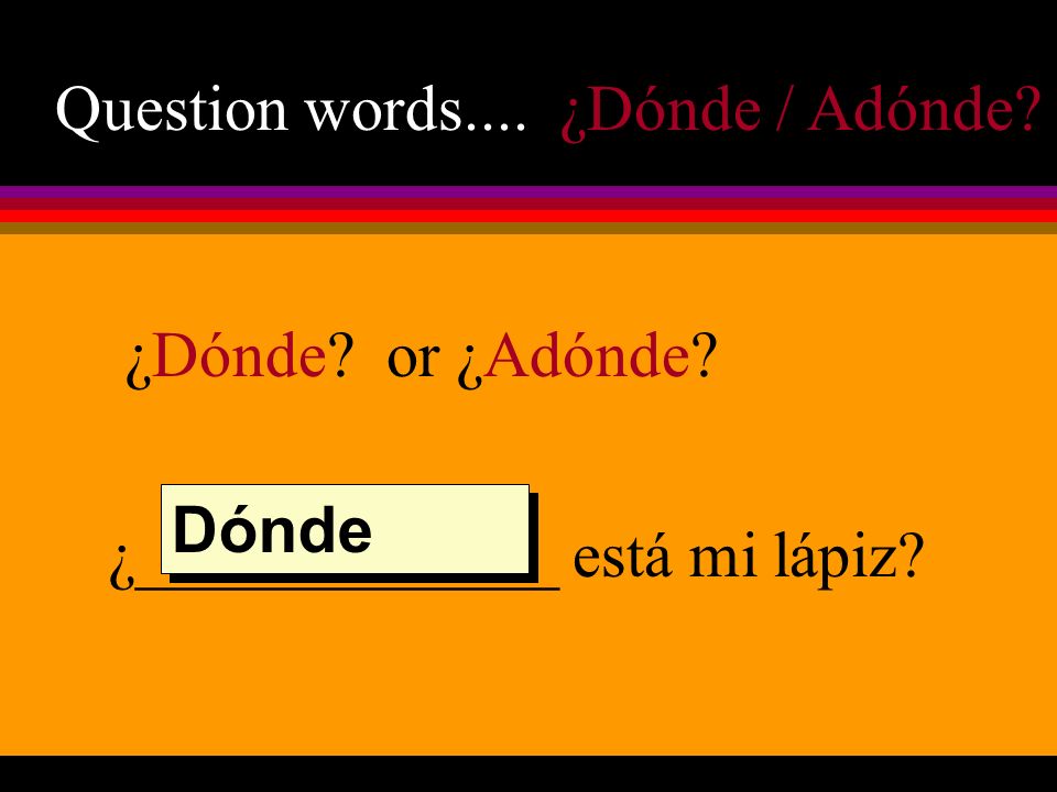 Question words.... ¿Dónde / Adónde