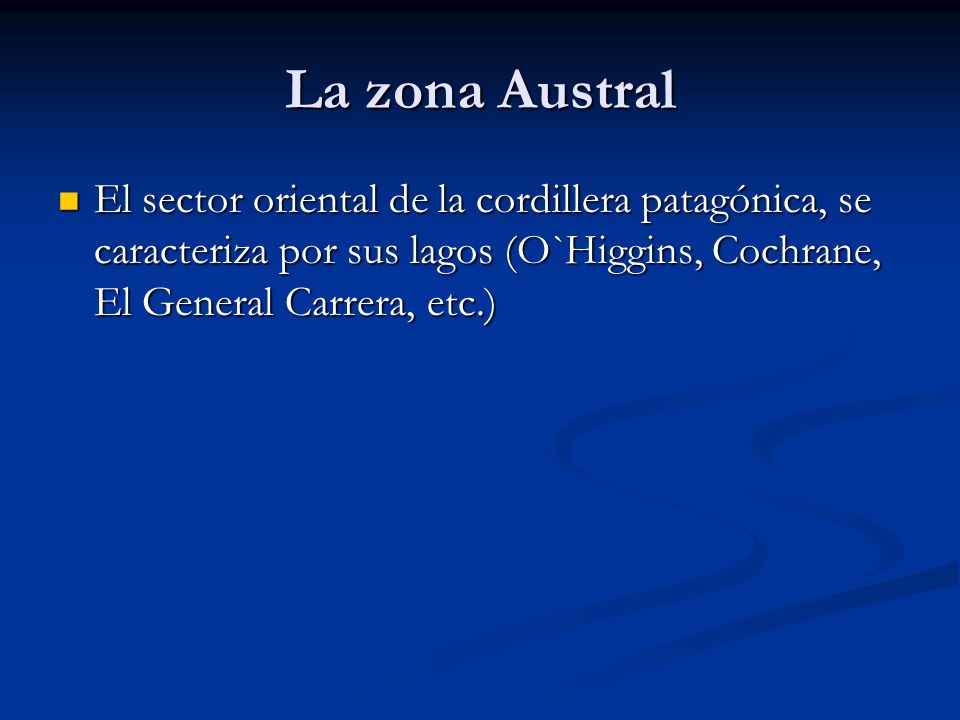 La zona Austral El sector oriental de la cordillera patagónica, se caracteriza por sus lagos (O`Higgins, Cochrane, El General Carrera, etc.)
