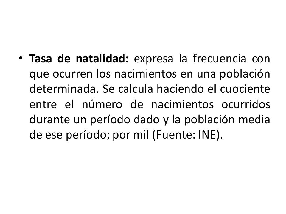 Tasa de natalidad: expresa la frecuencia con que ocurren los nacimientos en una población determinada.