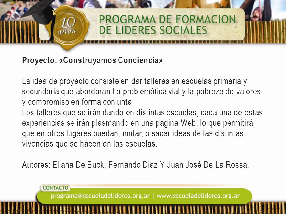 Proyecto: «Construyamos Conciencia» La idea de proyecto consiste en dar talleres en escuelas primaria y secundaria que abordaran La problemática vial y la pobreza de valores y compromiso en forma conjunta.