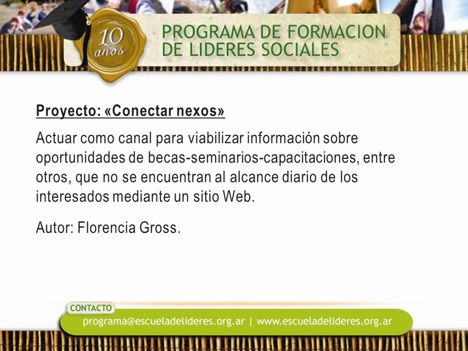 Proyecto: «Conectar nexos» Actuar como canal para viabilizar información sobre oportunidades de becas-seminarios-capacitaciones, entre otros, que no se encuentran al alcance diario de los interesados mediante un sitio Web.