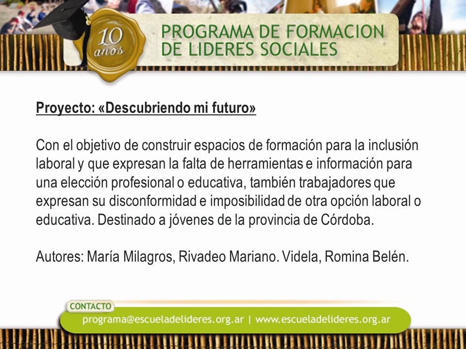 Proyecto: «Descubriendo mi futuro» Con el objetivo de construir espacios de formación para la inclusión laboral y que expresan la falta de herramientas e información para una elección profesional o educativa, también trabajadores que expresan su disconformidad e imposibilidad de otra opción laboral o educativa.