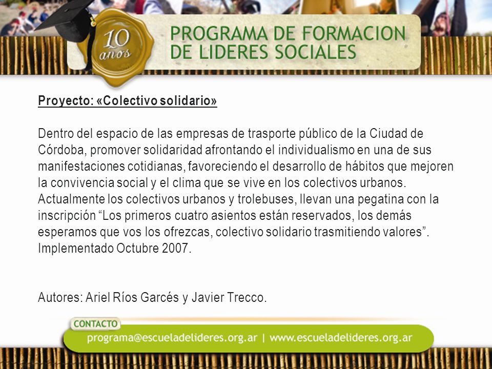 Proyecto: «Colectivo solidario» Dentro del espacio de las empresas de trasporte público de la Ciudad de Córdoba, promover solidaridad afrontando el individualismo en una de sus manifestaciones cotidianas, favoreciendo el desarrollo de hábitos que mejoren la convivencia social y el clima que se vive en los colectivos urbanos.