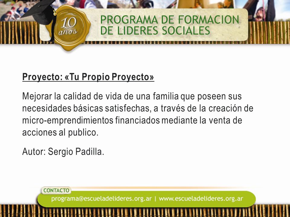 Proyecto: «Tu Propio Proyecto» Mejorar la calidad de vida de una familia que poseen sus necesidades básicas satisfechas, a través de la creación de micro-emprendimientos financiados mediante la venta de acciones al publico.