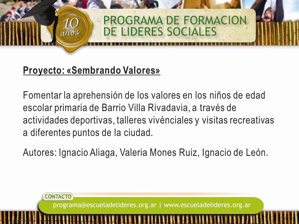 Proyecto: «Sembrando Valores» Fomentar la aprehensión de los valores en los niños de edad escolar primaria de Barrio Villa Rivadavia, a través de actividades deportivas, talleres vivénciales y visitas recreativas a diferentes puntos de la ciudad.