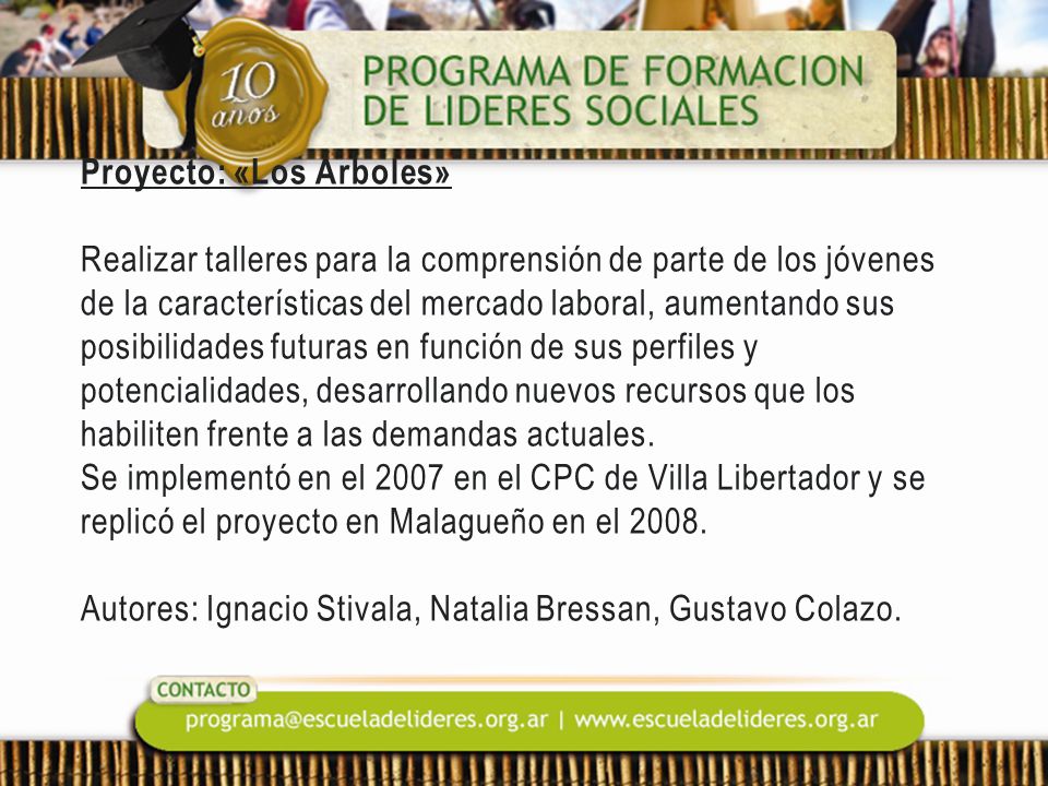 Proyecto: «Los Árboles» Realizar talleres para la comprensión de parte de los jóvenes de la características del mercado laboral, aumentando sus posibilidades futuras en función de sus perfiles y potencialidades, desarrollando nuevos recursos que los habiliten frente a las demandas actuales.