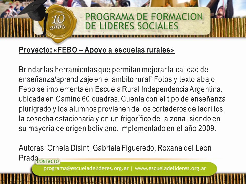 Proyecto: «FEBO – Apoyo a escuelas rurales» Brindar las herramientas que permitan mejorar la calidad de enseñanza/aprendizaje en el ámbito rural Fotos y texto abajo: Febo se implementa en Escuela Rural Independencia Argentina, ubicada en Camino 60 cuadras.