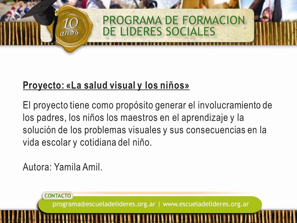 Proyecto: «La salud visual y los niños» El proyecto tiene como propósito generar el involucramiento de los padres, los niños los maestros en el aprendizaje y la solución de los problemas visuales y sus consecuencias en la vida escolar y cotidiana del niño.
