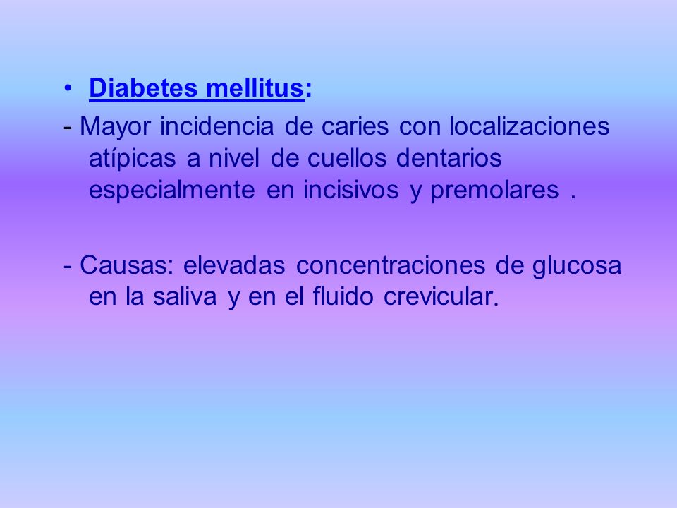 Diabetes mellitus: - Mayor incidencia de caries con localizaciones atípicas a nivel de cuellos dentarios especialmente en incisivos y premolares .