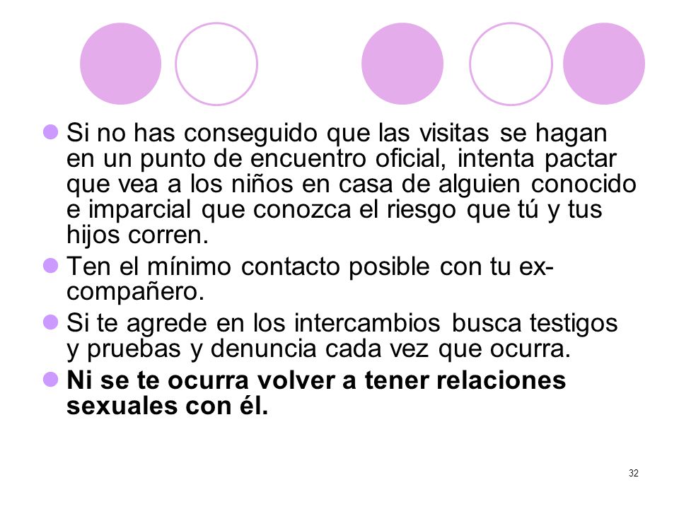 Si no has conseguido que las visitas se hagan en un punto de encuentro oficial, intenta pactar que vea a los niños en casa de alguien conocido e imparcial que conozca el riesgo que tú y tus hijos corren.