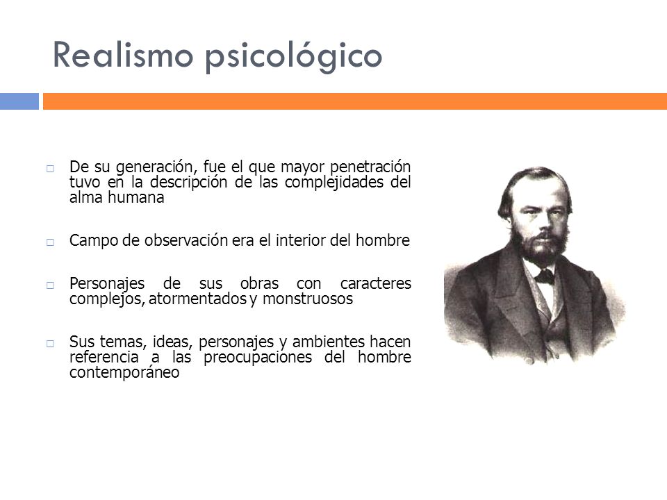 Realismo psicológico De su generación, fue el que mayor penetración tuvo en la descripción de las complejidades del alma humana.