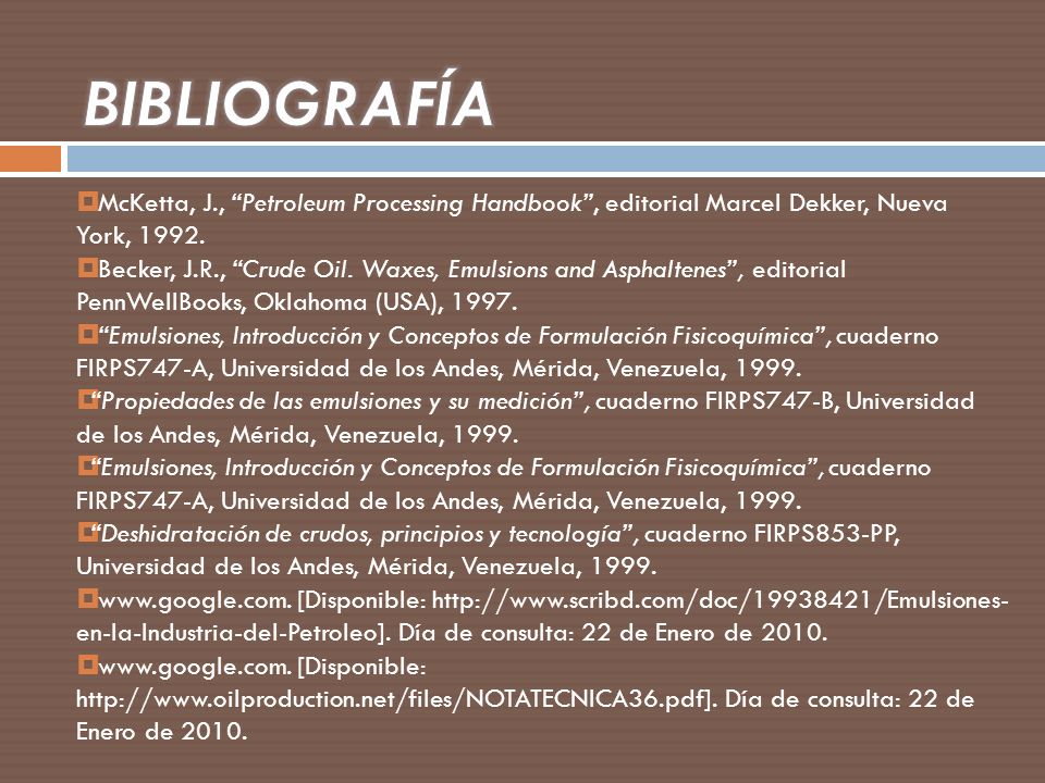 BIBLIOGRAFÍA McKetta, J., Petroleum Processing Handbook , editorial Marcel Dekker, Nueva York,