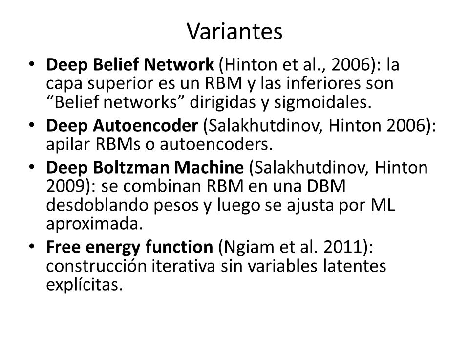 Variantes Deep Belief Network (Hinton et al., 2006): la capa superior es un RBM y las inferiores son Belief networks dirigidas y sigmoidales.