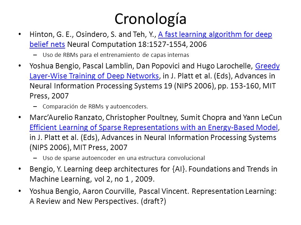 Cronología Hinton, G. E., Osindero, S. and Teh, Y., A fast learning algorithm for deep belief nets Neural Computation 18: ,