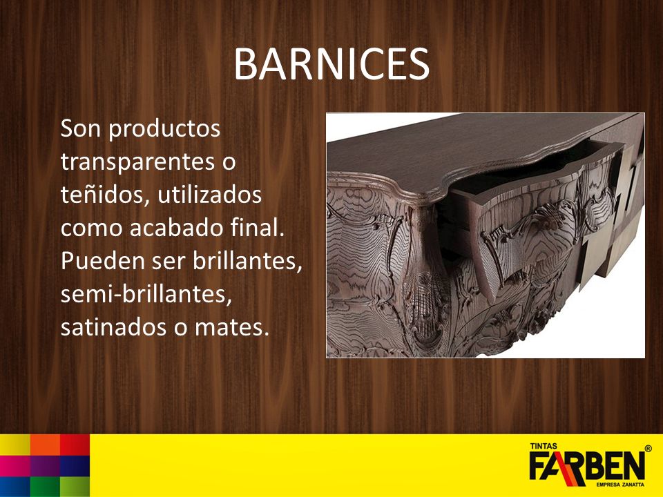 BARNICES Son productos transparentes o teñidos, utilizados como acabado final.
