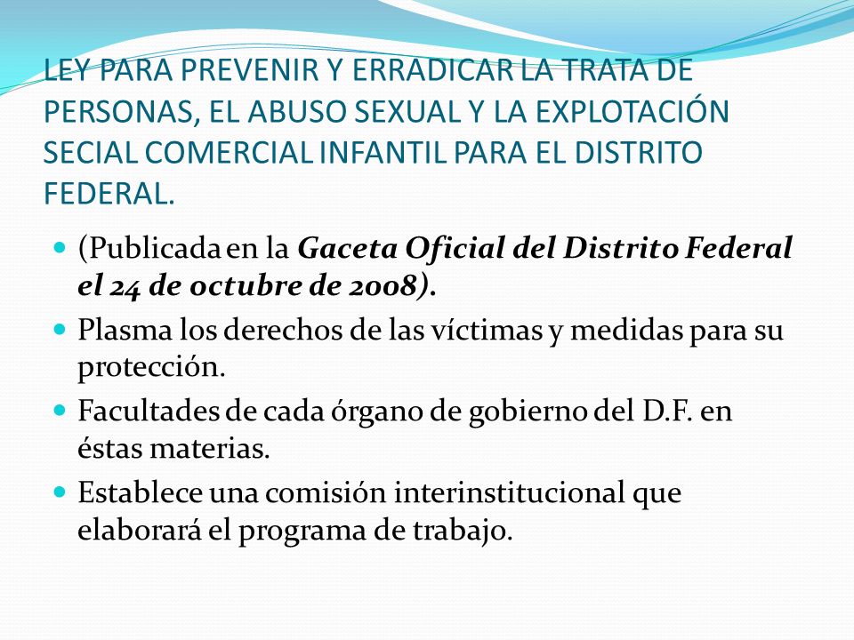 LEY PARA PREVENIR Y ERRADICAR LA TRATA DE PERSONAS, EL ABUSO SEXUAL Y LA EXPLOTACIÓN SECIAL COMERCIAL INFANTIL PARA EL DISTRITO FEDERAL.