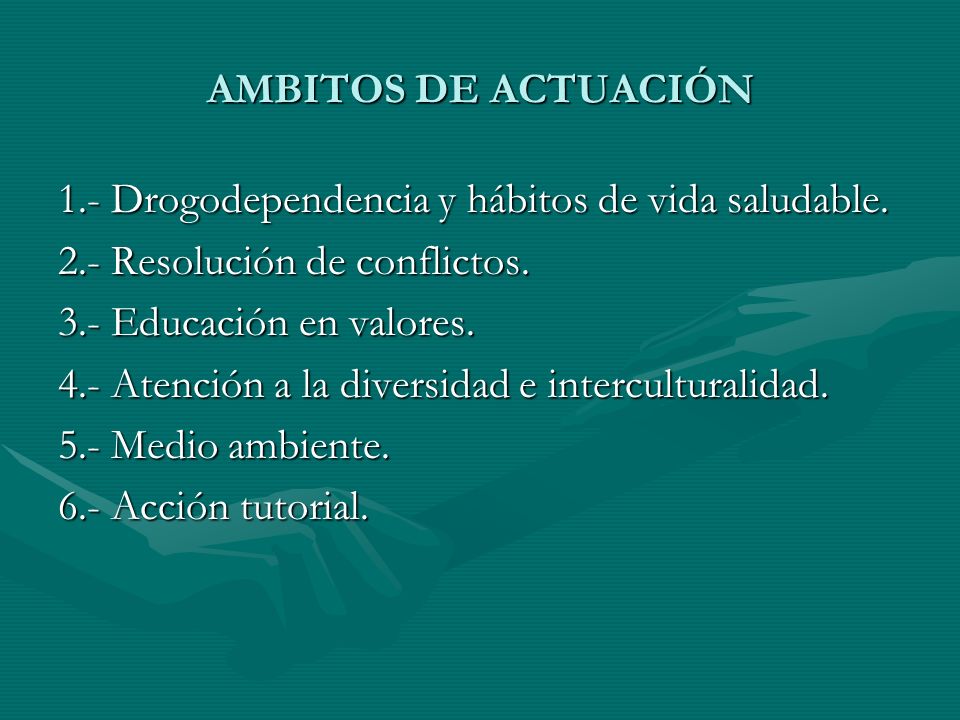 AMBITOS DE ACTUACIÓN 1.- Drogodependencia y hábitos de vida saludable. 2.- Resolución de conflictos.