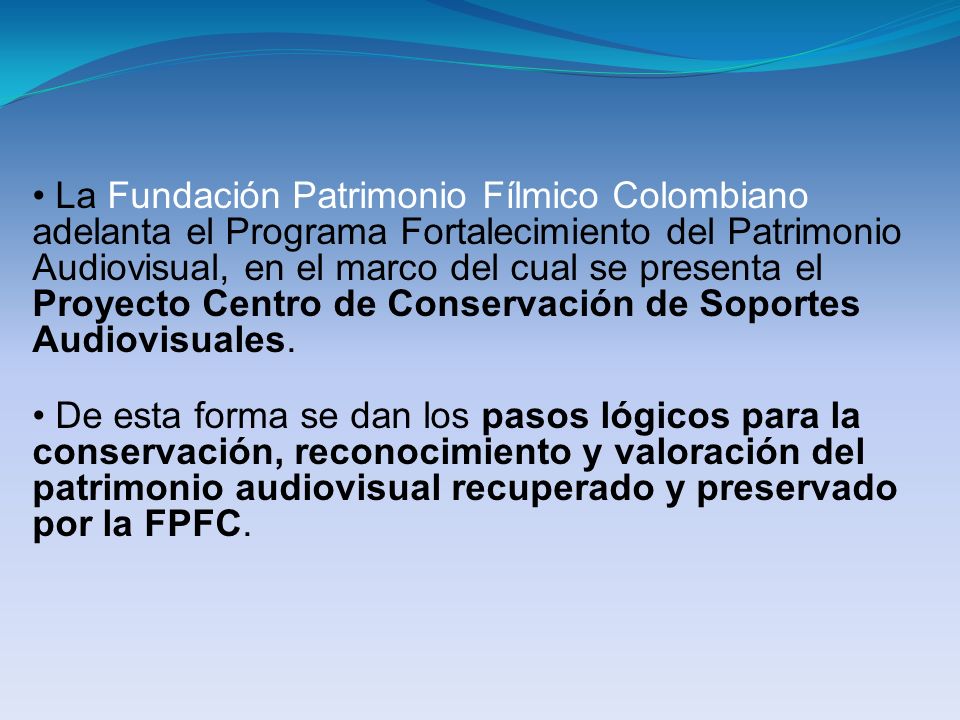 La Fundación Patrimonio Fílmico Colombiano adelanta el Programa Fortalecimiento del Patrimonio Audiovisual, en el marco del cual se presenta el Proyecto Centro de Conservación de Soportes Audiovisuales.