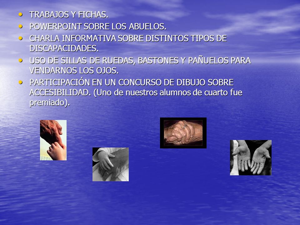 TRABAJOS Y FICHAS. POWERPOINT SOBRE LOS ABUELOS. CHARLA INFORMATIVA SOBRE DISTINTOS TIPOS DE DISCAPACIDADES.