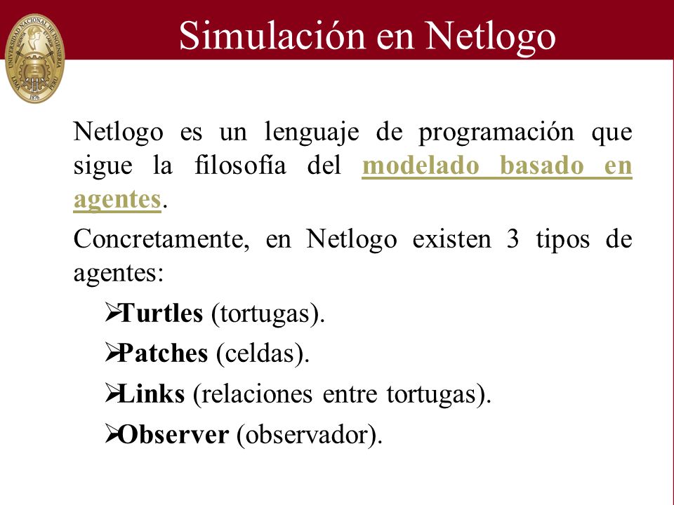 Simulación en Netlogo Netlogo es un lenguaje de programación que sigue la filosofía del modelado basado en agentes.