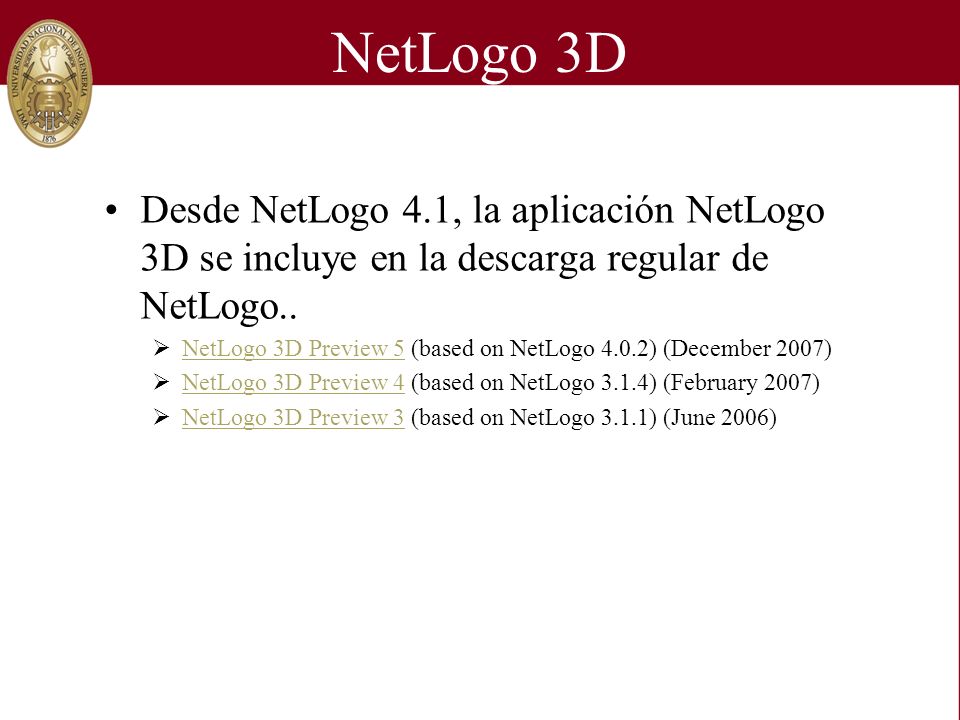 NetLogo 3D Desde NetLogo 4.1, la aplicación NetLogo 3D se incluye en la descarga regular de NetLogo..