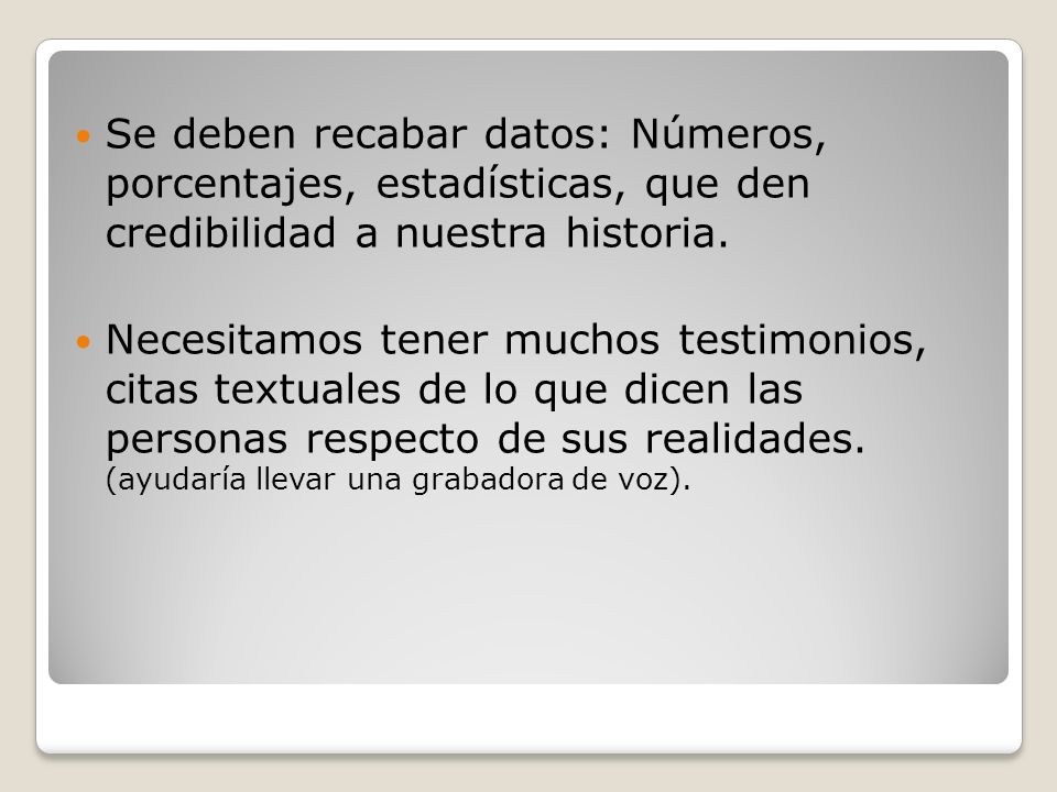 Se deben recabar datos: Números, porcentajes, estadísticas, que den credibilidad a nuestra historia.