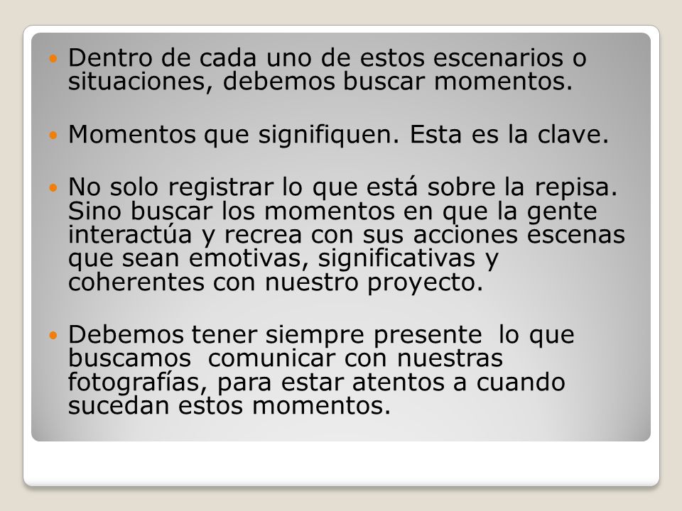 Dentro de cada uno de estos escenarios o situaciones, debemos buscar momentos.