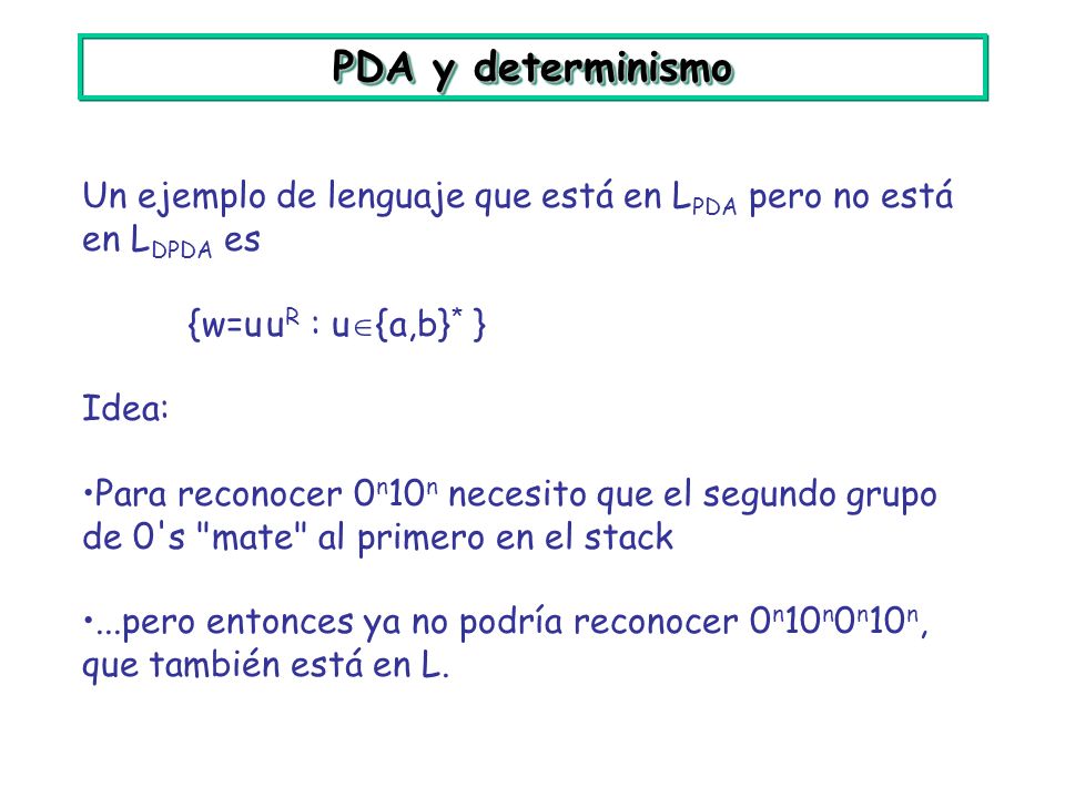 PDA y determinismo Un ejemplo de lenguaje que está en LPDA pero no está en LDPDA es. {w=u uR : u{a,b}* }