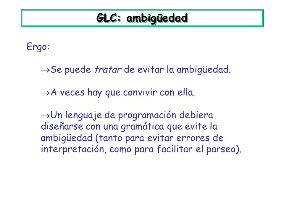 GLC: ambigüedad Ergo: Se puede tratar de evitar la ambigüedad.
